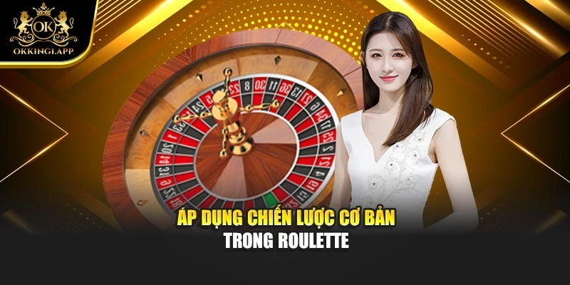 Áp dụng chiến lược cơ bản trong Roulette