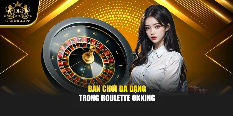Bàn chơi đa dạng trong Roulette Okking