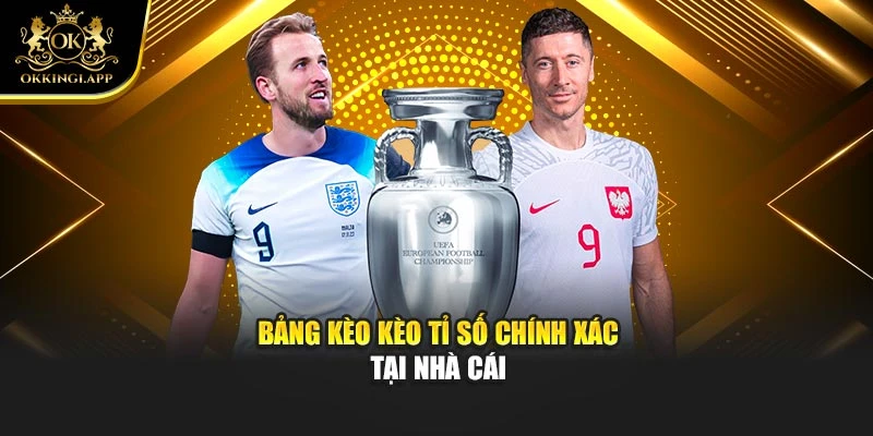 Bảng kèo kèo tỉ số chính xác tại nhà cái
