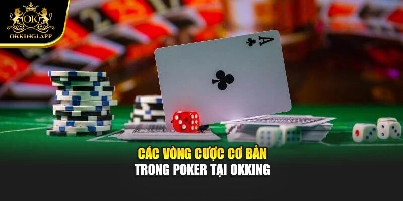 Các vòng cược cơ bản trong poker tại Okking