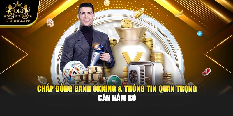 Chấp Đồng Banh Okking & Thông Tin Quan Trọng Cần Nắm Rõ