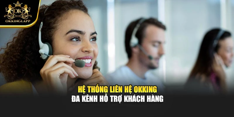 Hệ thống liên hệ okking đa kênh hỗ trợ khách hàng