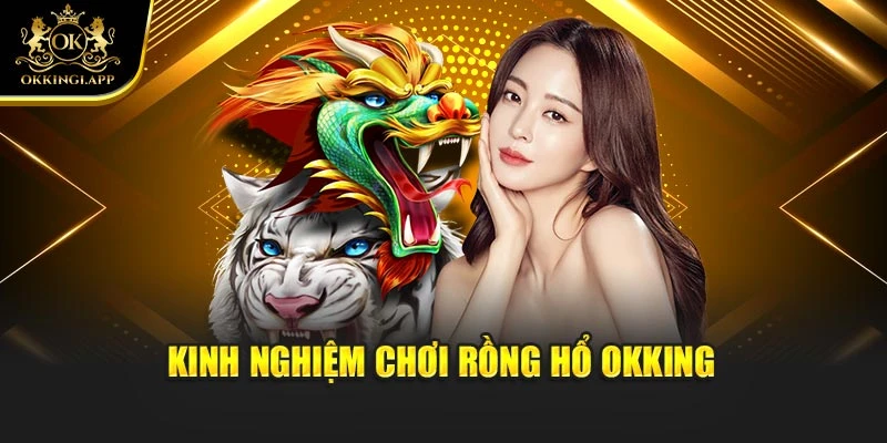 Trải nghiệm rồng hổ okking hấp dẫn