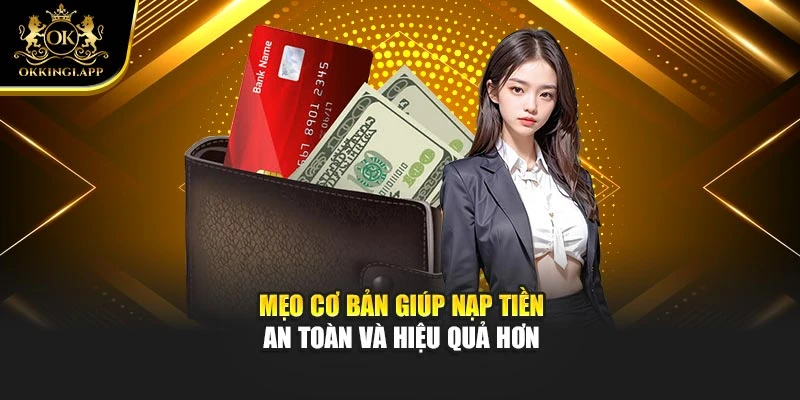 Mẹo cơ bản giúp nạp tiền an toàn và hiệu quả hơn
