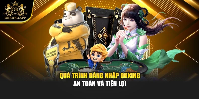 Quá trình đăng nhập okking an toàn và tiện lợi