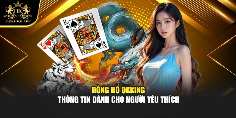 Rồng Hổ Okking - Thông Tin Dành Cho Người Yêu Thích