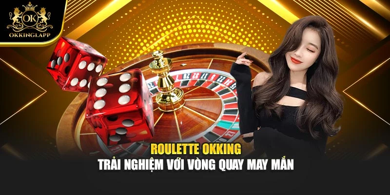 Roulette Okking – Trải Nghiệm Với Vòng Quay May Mắn