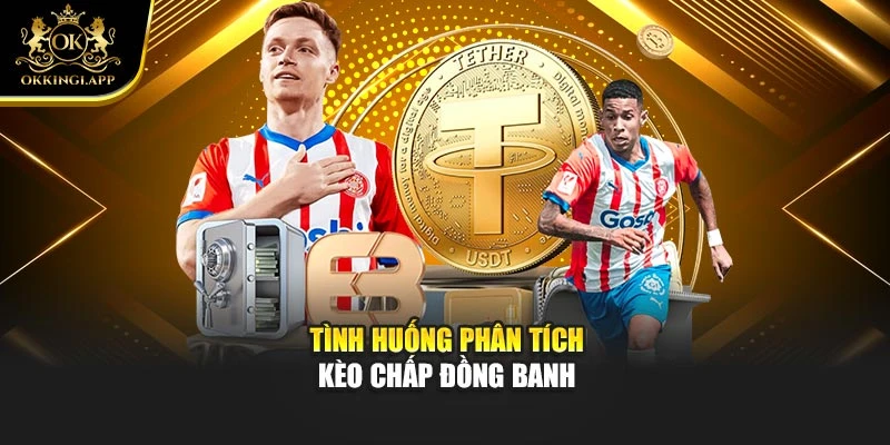 Tình huống phân tích kèo chấp đồng banh