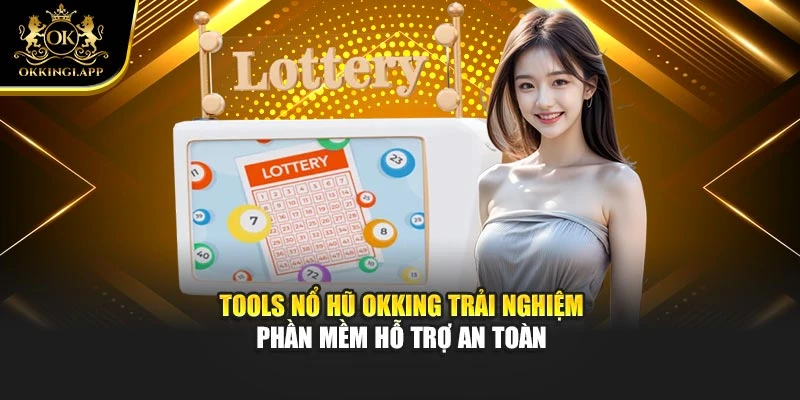 Tools Nổ Hũ Okking Trải Nghiệm Phần Mềm Hỗ Trợ An Toàn