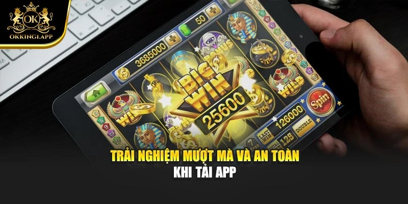 Trải nghiệm mượt mà và an toàn khi tải app