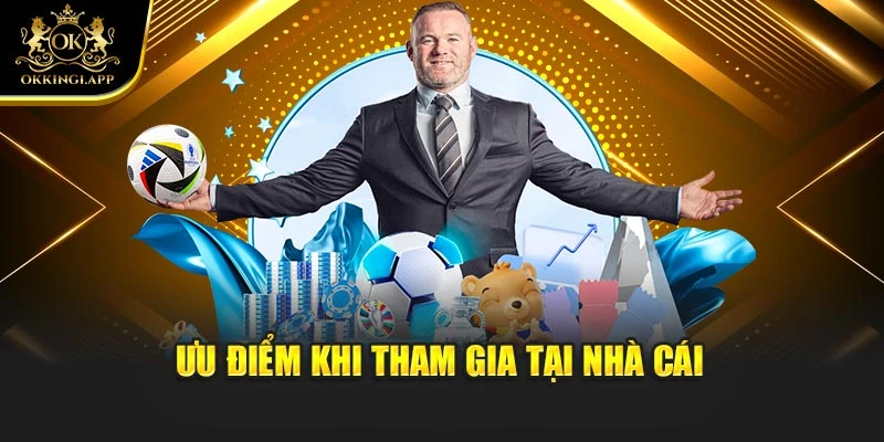 Ưu điểm khi tham gia tại nhà cái